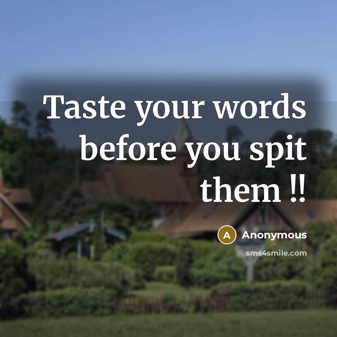 “Taste your words before you spit them !!” quote by Anonymous