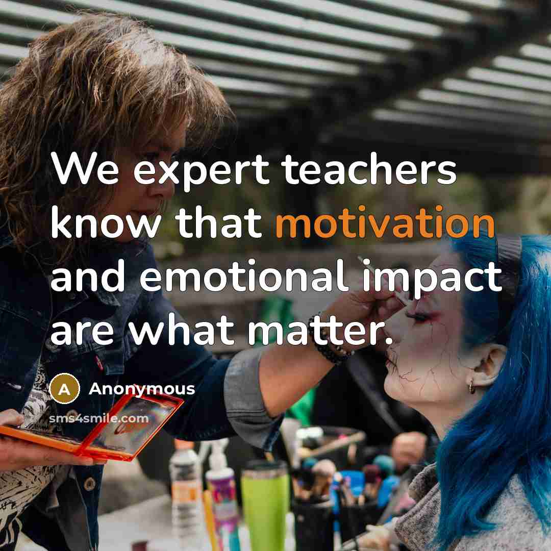 “We expert teachers know that motivation and emotional impact are what matter.” quote by Anonymous