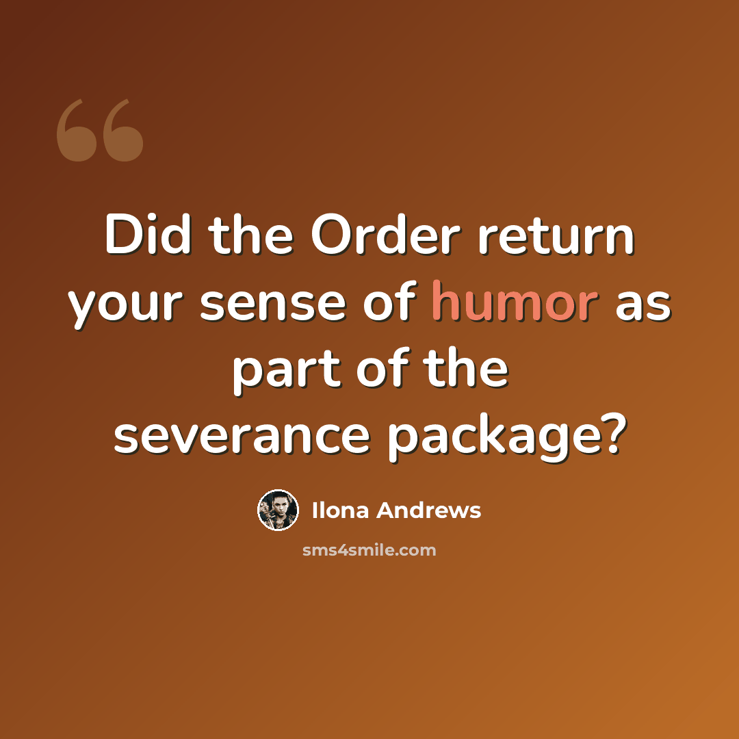 “Did the Order return your sense of humor as part of the severance package?” quote by Ilona Andrews