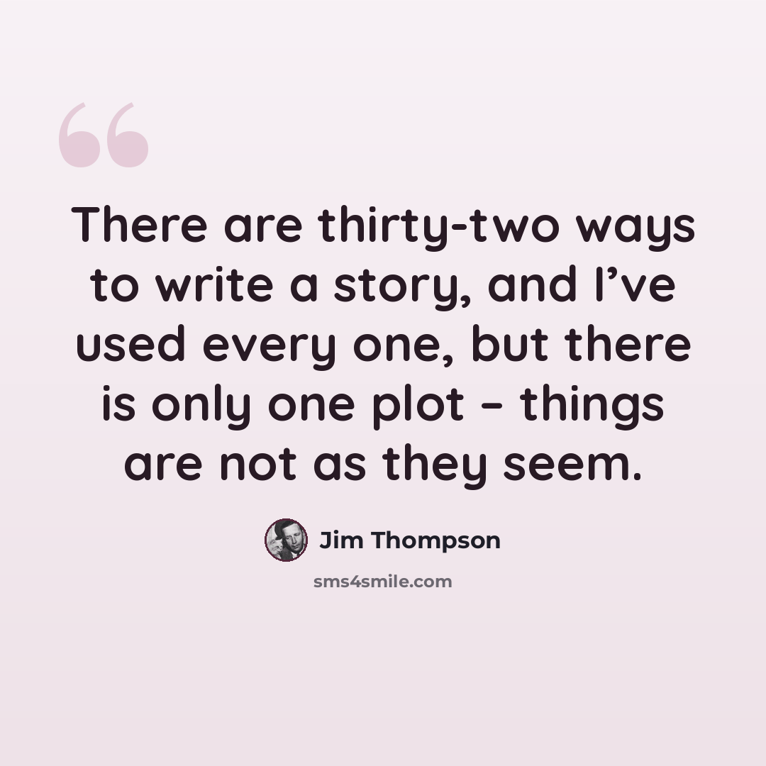 “There are thirty-two ways to write a story, and I’ve used every one, but there is only one plot – things are not as they seem.” quote by Jim Thompson