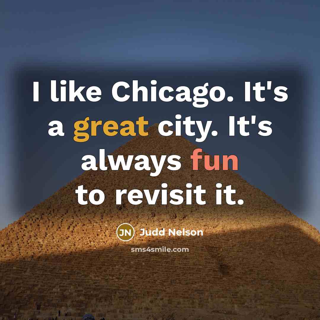 “I like Chicago. It's a great city. It's always fun to revisit it.” quote by Judd Nelson