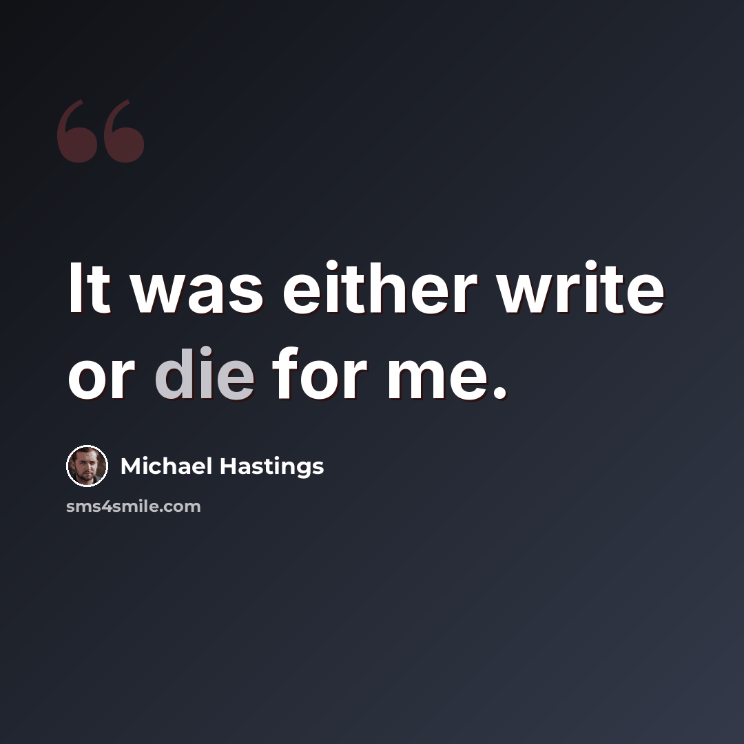 “It was either write or die for me.” quote by Michael Hastings