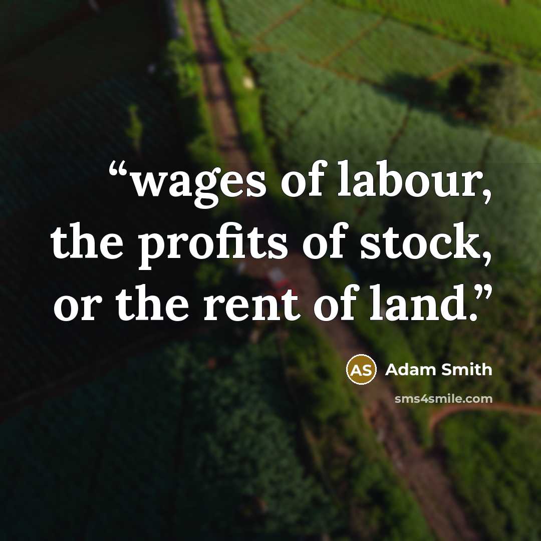 “wages of labour, the profits of stock, or the rent of land.” quote by Adam Smith