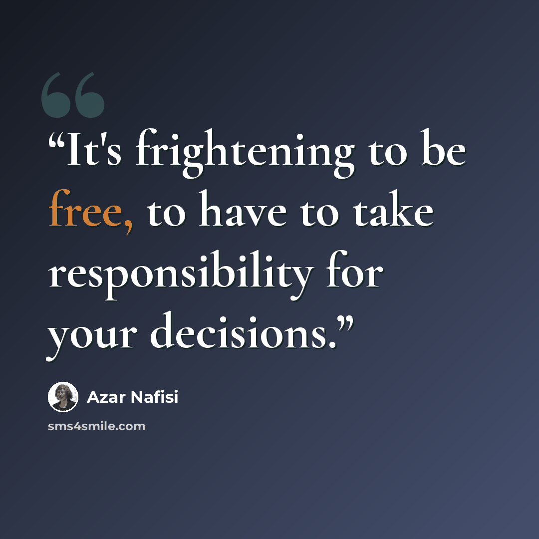 “It's frightening to be free, to have to take responsibility for your decisions.” quote by Azar Nafisi