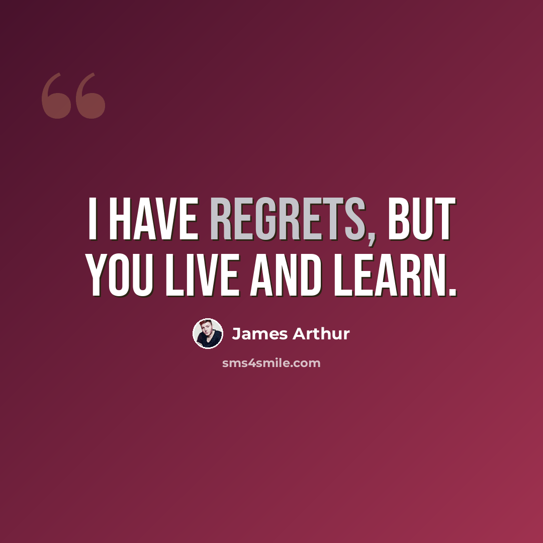 “I have regrets, but you live and learn.” quote by James Arthur