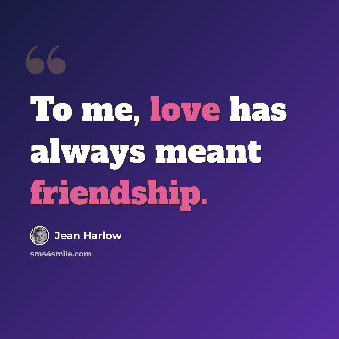 “To me, love has always meant friendship.” quote by Jean Harlow