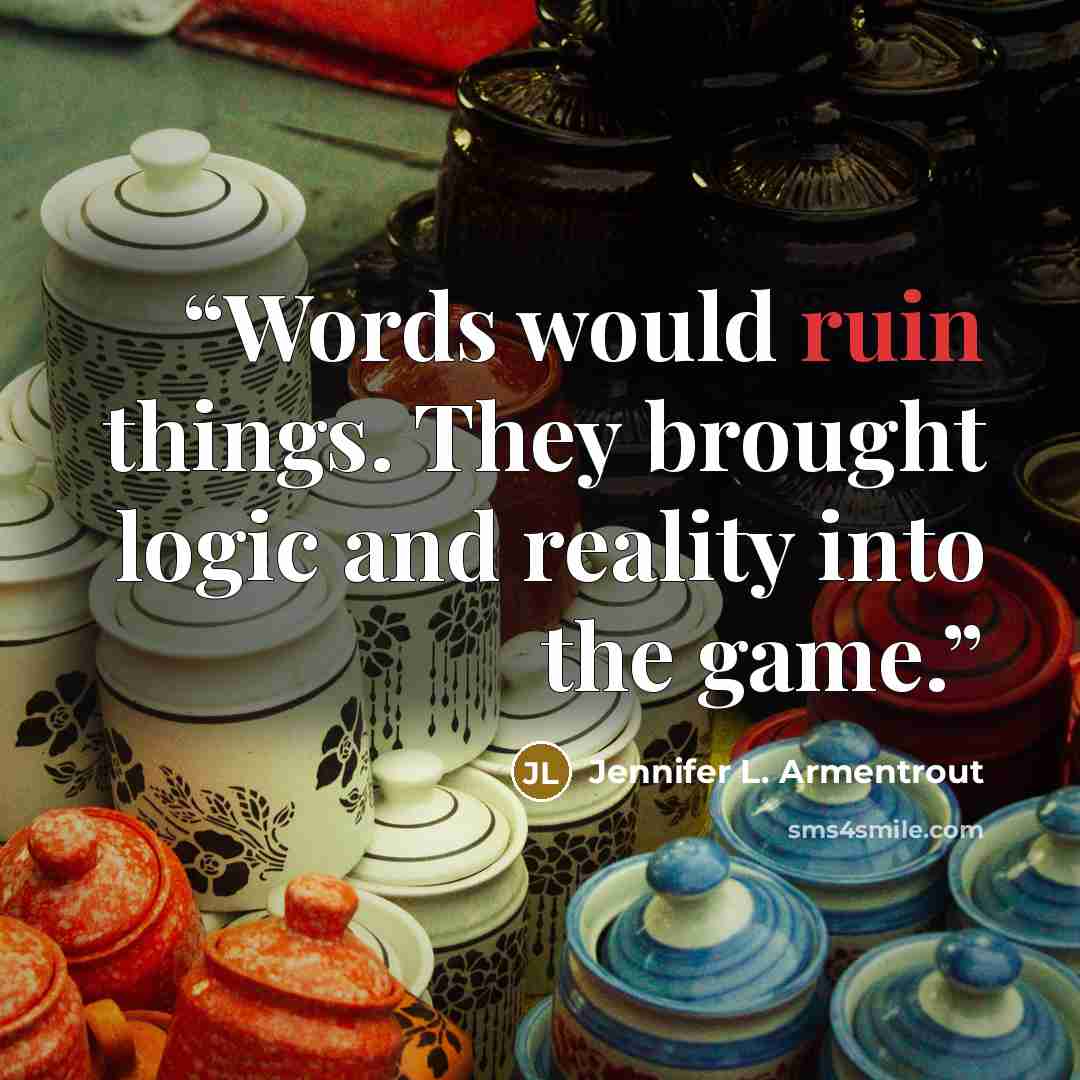 “Words would ruin things. They brought logic and reality into the game.” quote by Jennifer L. Armentrout