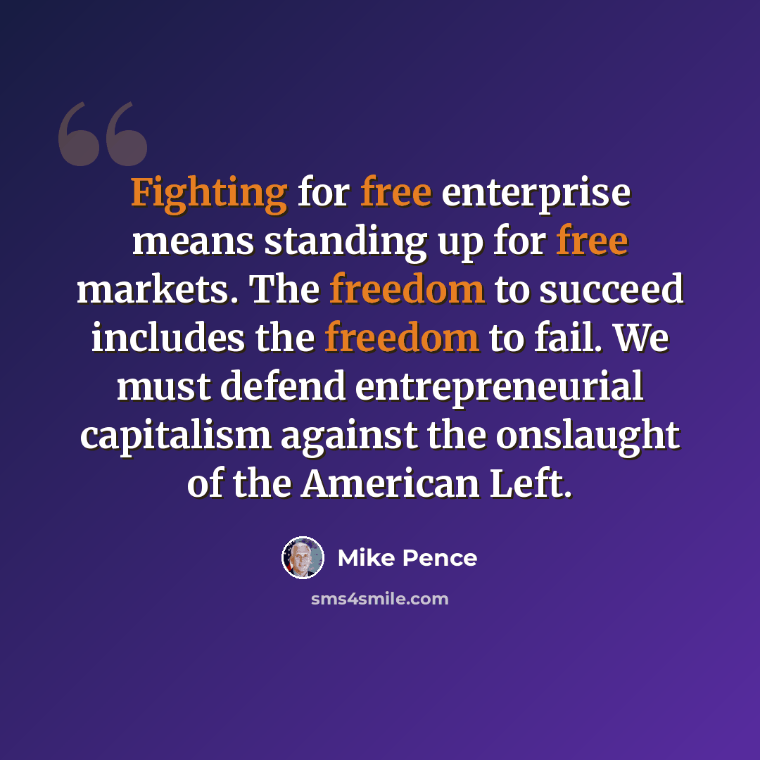 “Fighting for free enterprise means standing up for free markets. The freedom to succeed includes the freedom to fail. We must defend entrepreneurial capitalism against the onslaught of the American Left.” quote by Mike Pence