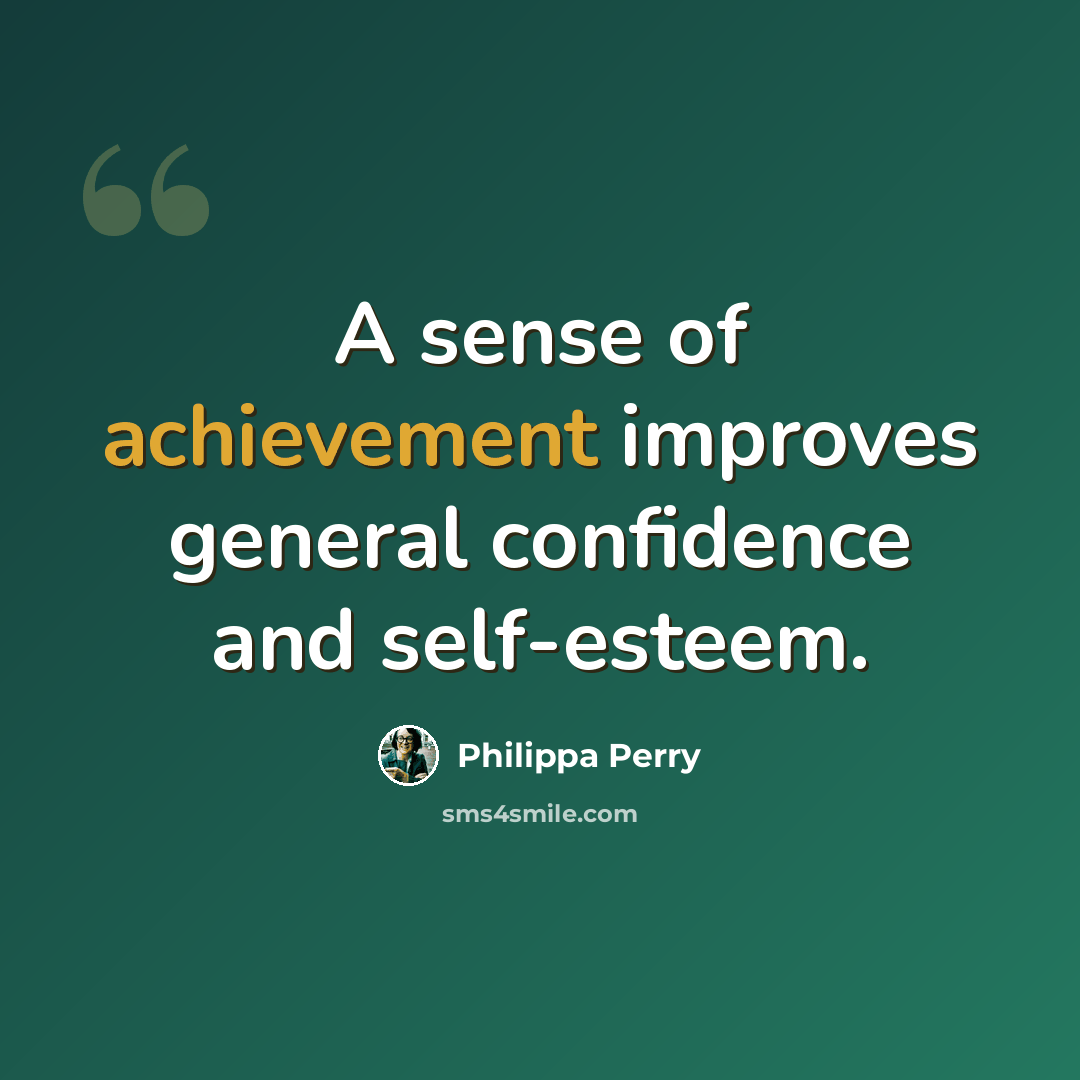 “A sense of achievement improves general confidence and self-esteem.” quote by Philippa Perry