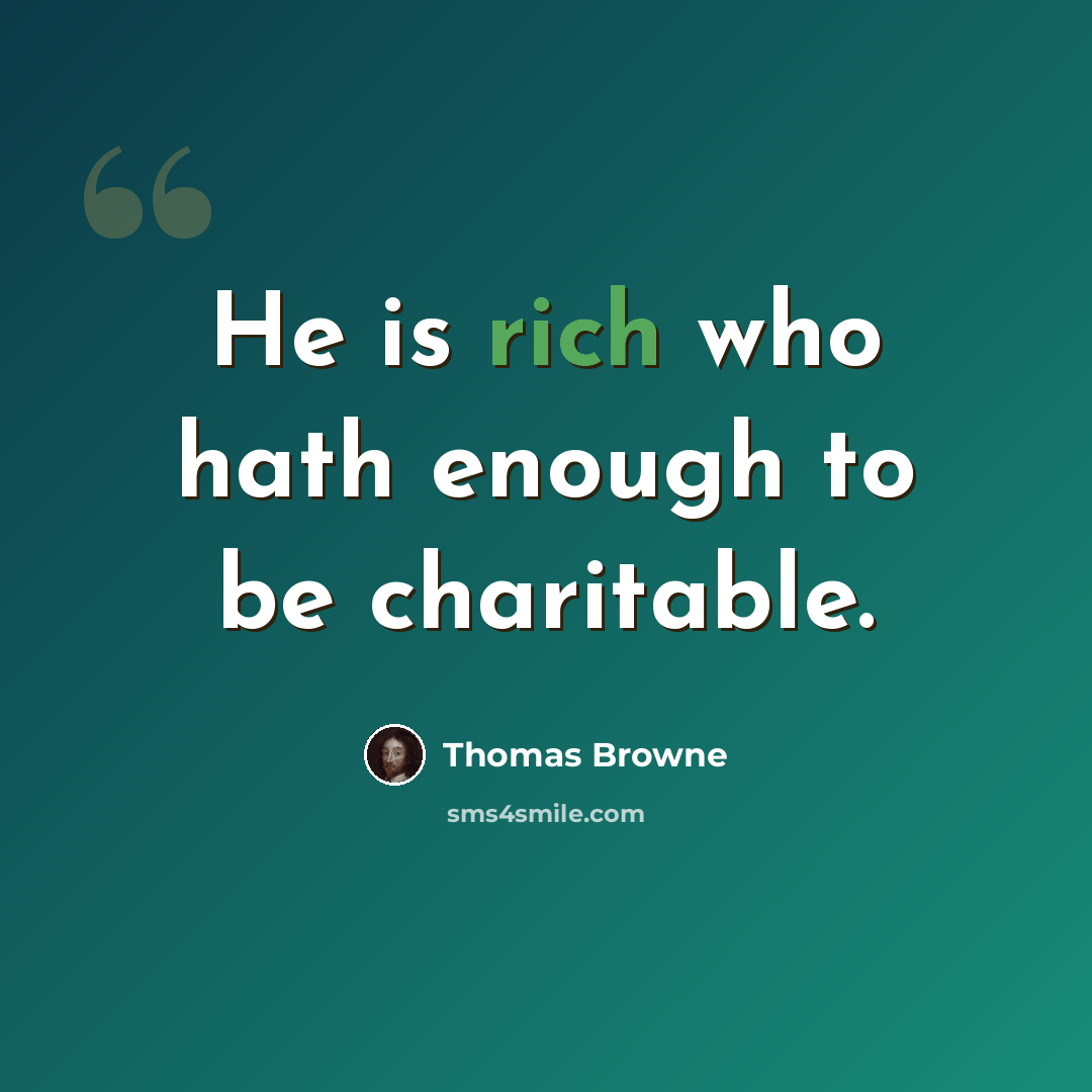 “He is rich who hath enough to be charitable.” quote by Thomas Browne