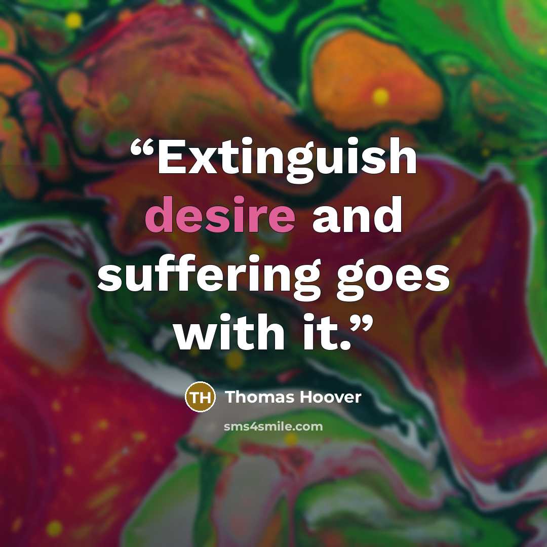 “Extinguish desire and suffering goes with it.” quote by Thomas Hoover