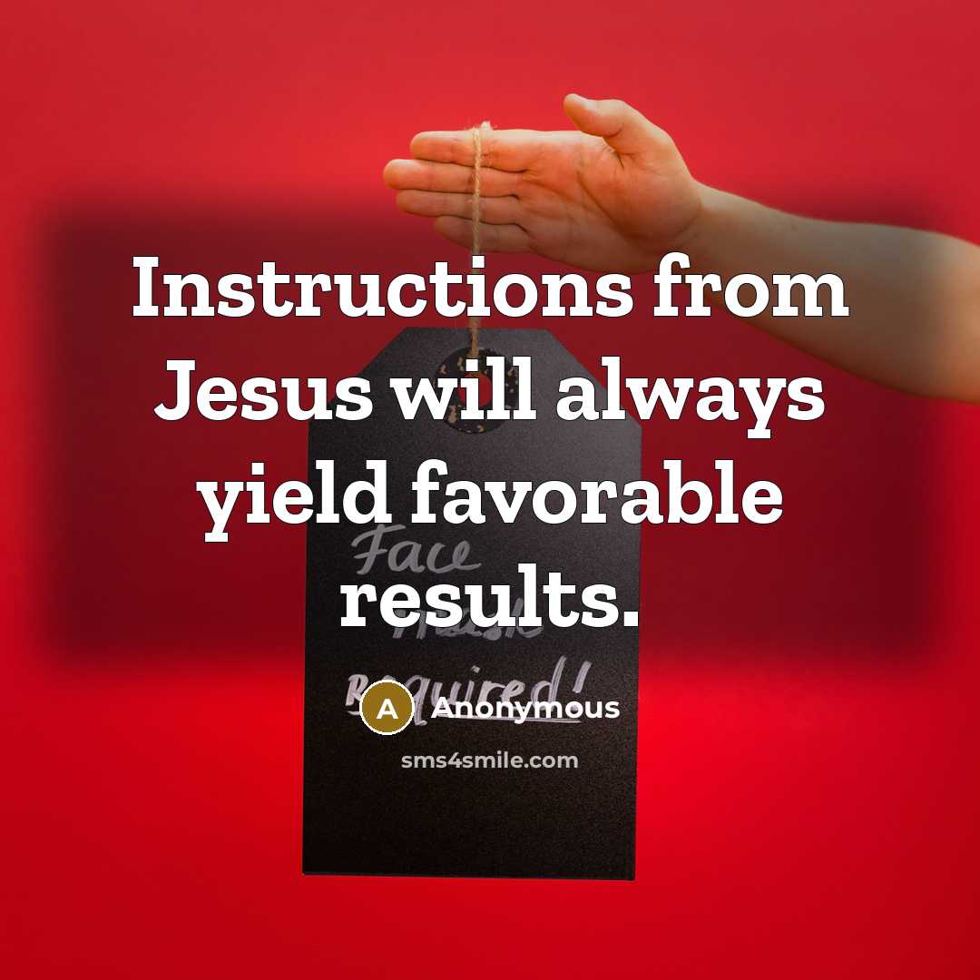 “Instructions from Jesus will always yield favorable results.” quote by Anonymous