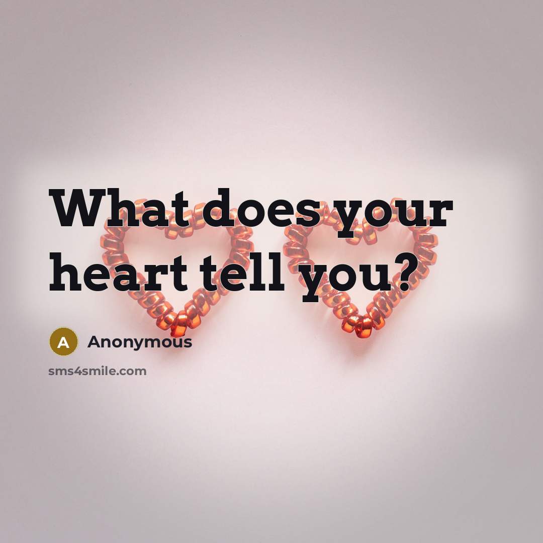 “What does your heart tell you?” quote by Anonymous