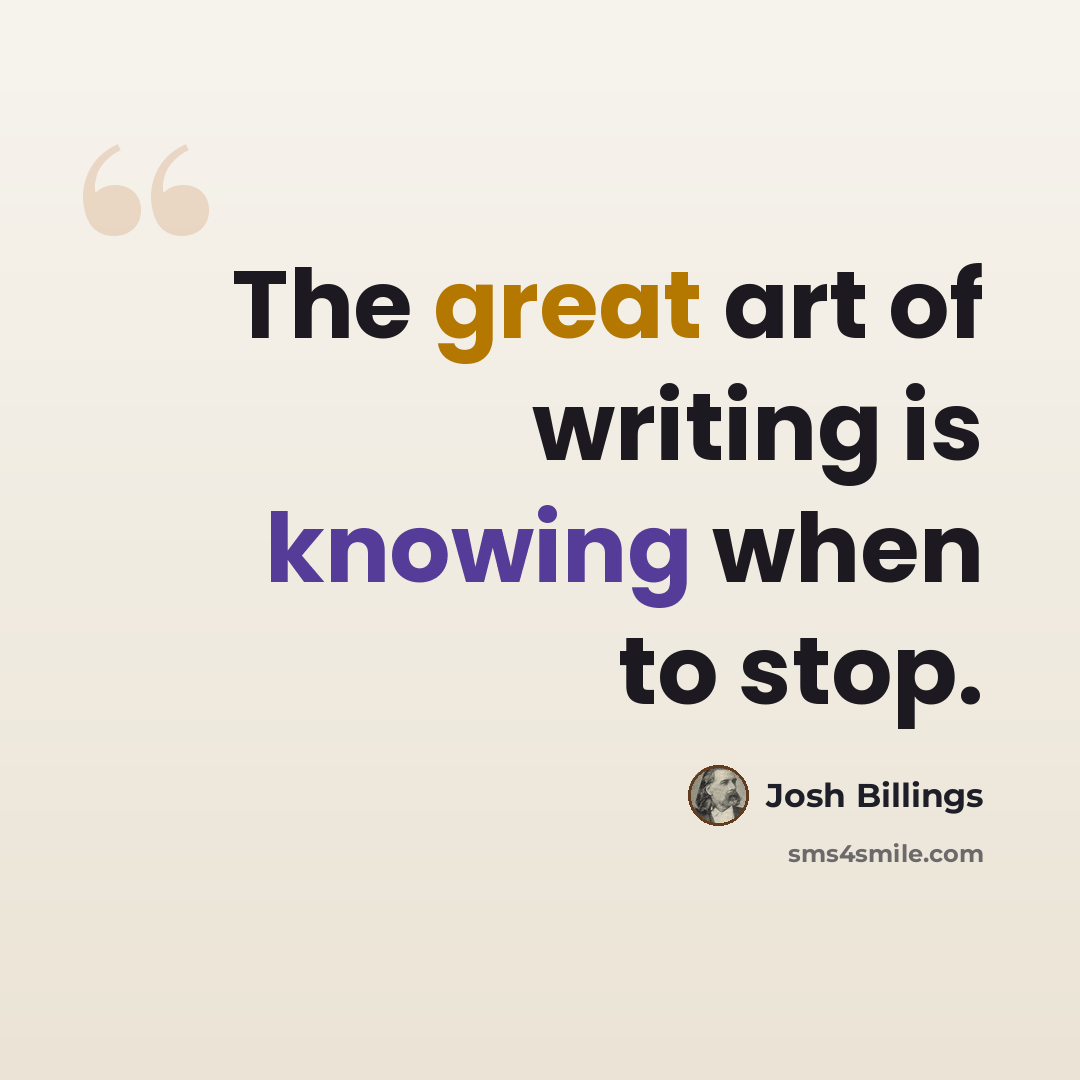 “The great art of writing is knowing when to stop.” quote by Josh Billings