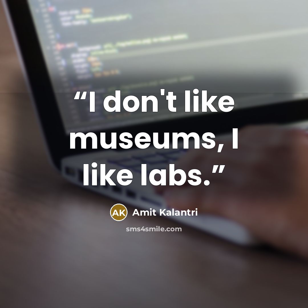 “I don't like museums, I like labs.” quote by Amit Kalantri