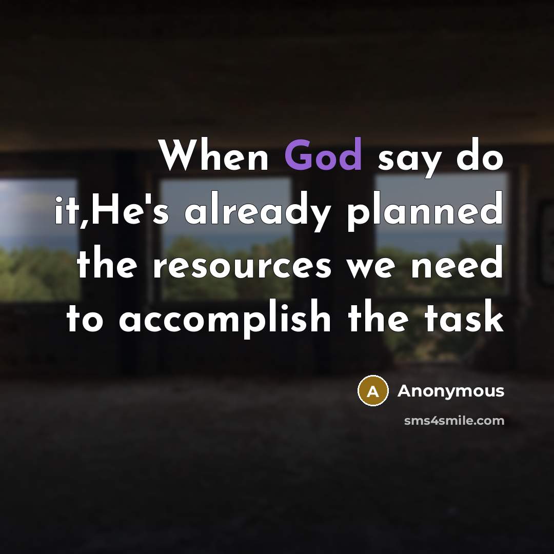 “When God say do it,He's already planned the resources we need to accomplish the task” quote by Anonymous