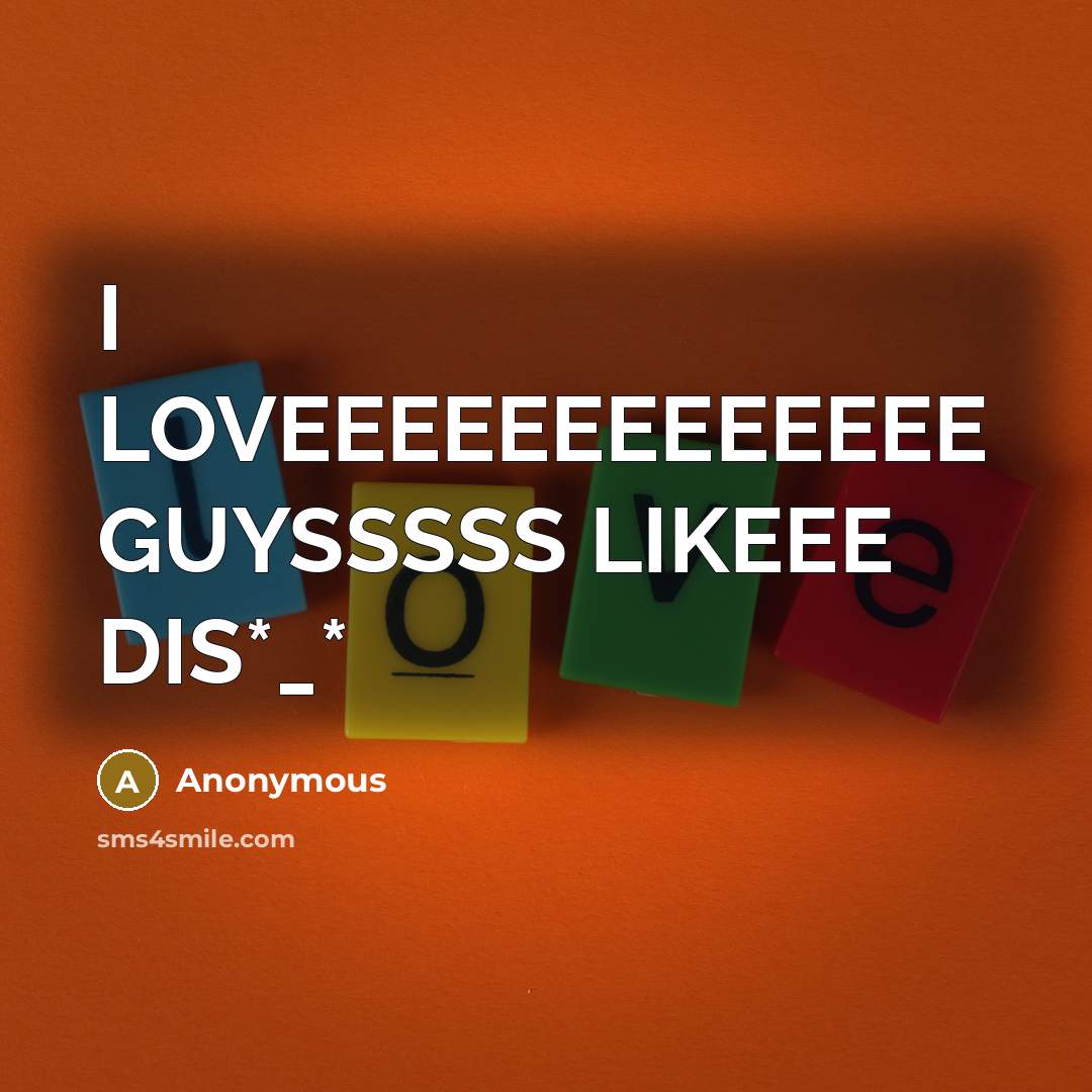 “I LOVEEEEEEEEEEEEE GUYSSSSS LIKEEE DIS*_*” quote by Anonymous