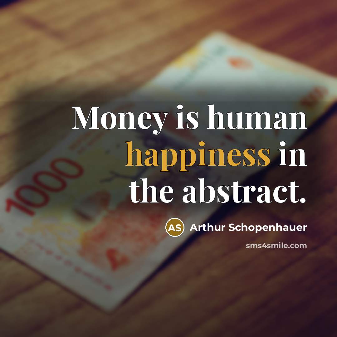 “Money is human happiness in the abstract.” quote by Arthur Schopenhauer