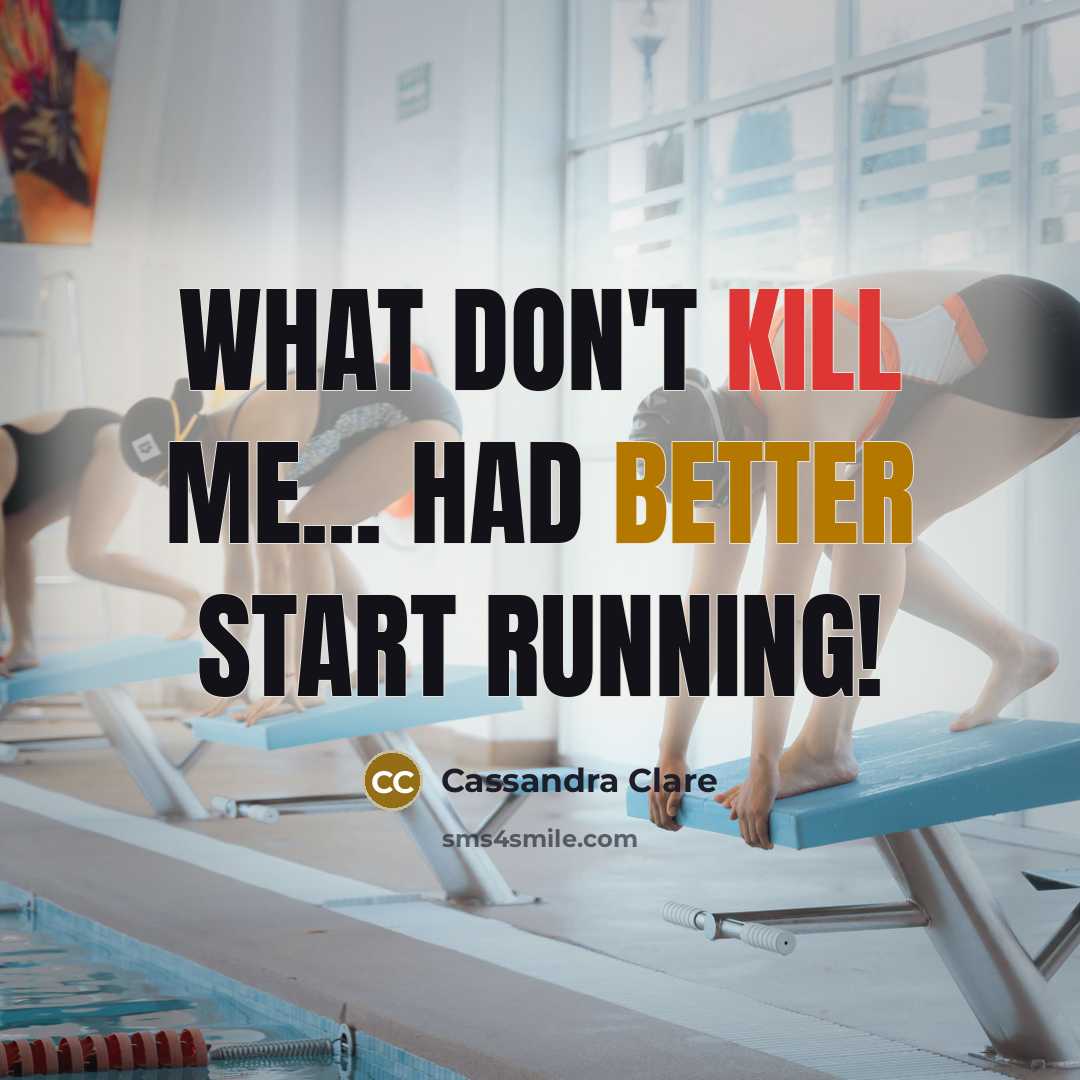 “What don't kill me... Had better start running!” quote by Cassandra Clare
