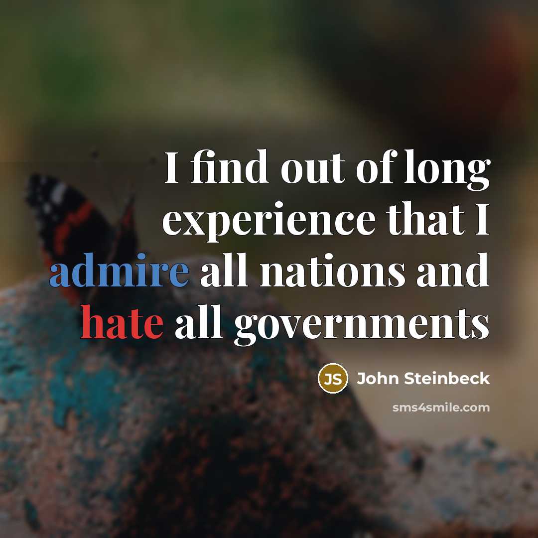 “I find out of long experience that I admire all nations and hate all governments” quote by John Steinbeck