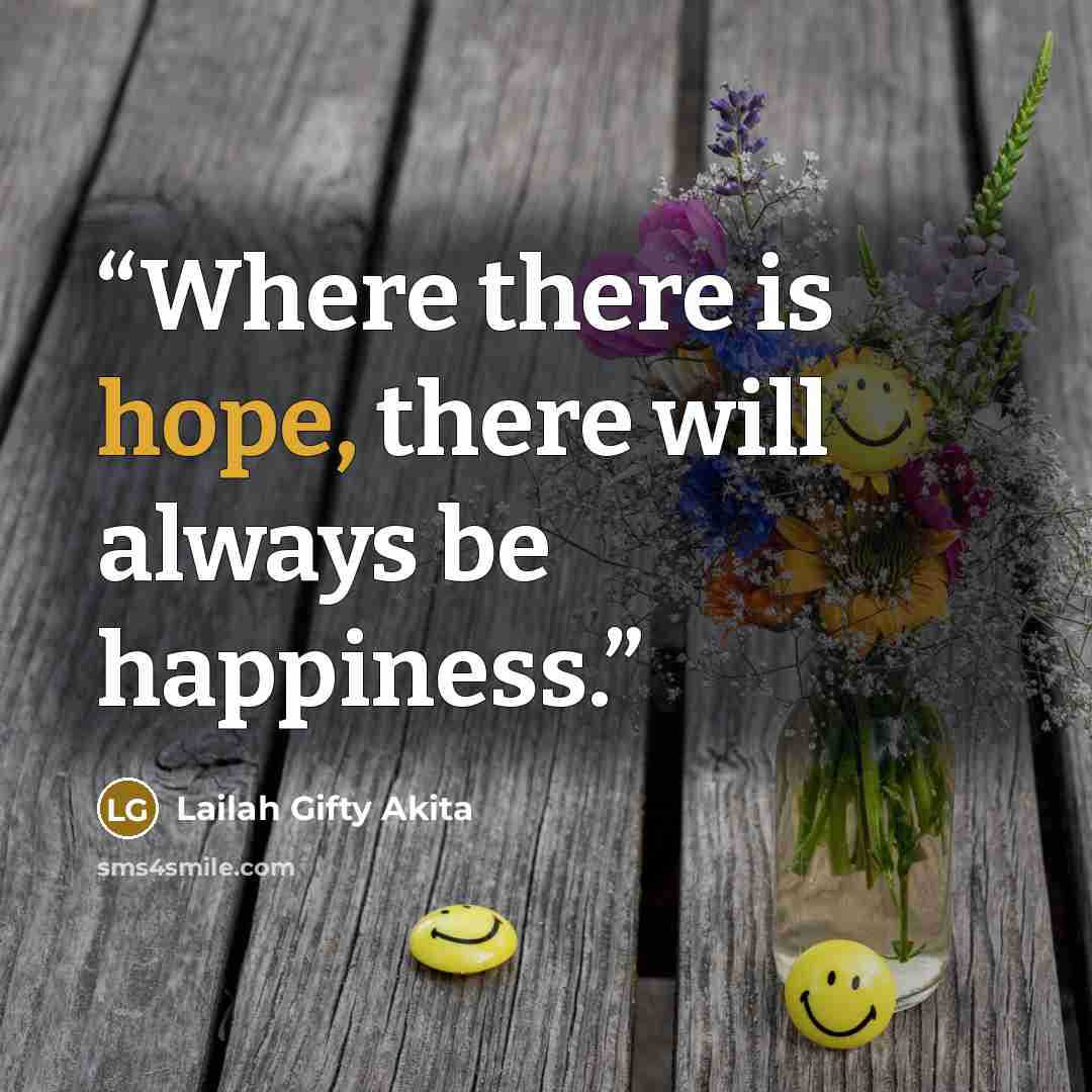 “Where there is hope, there will always be happiness.” quote by Lailah Gifty Akita
