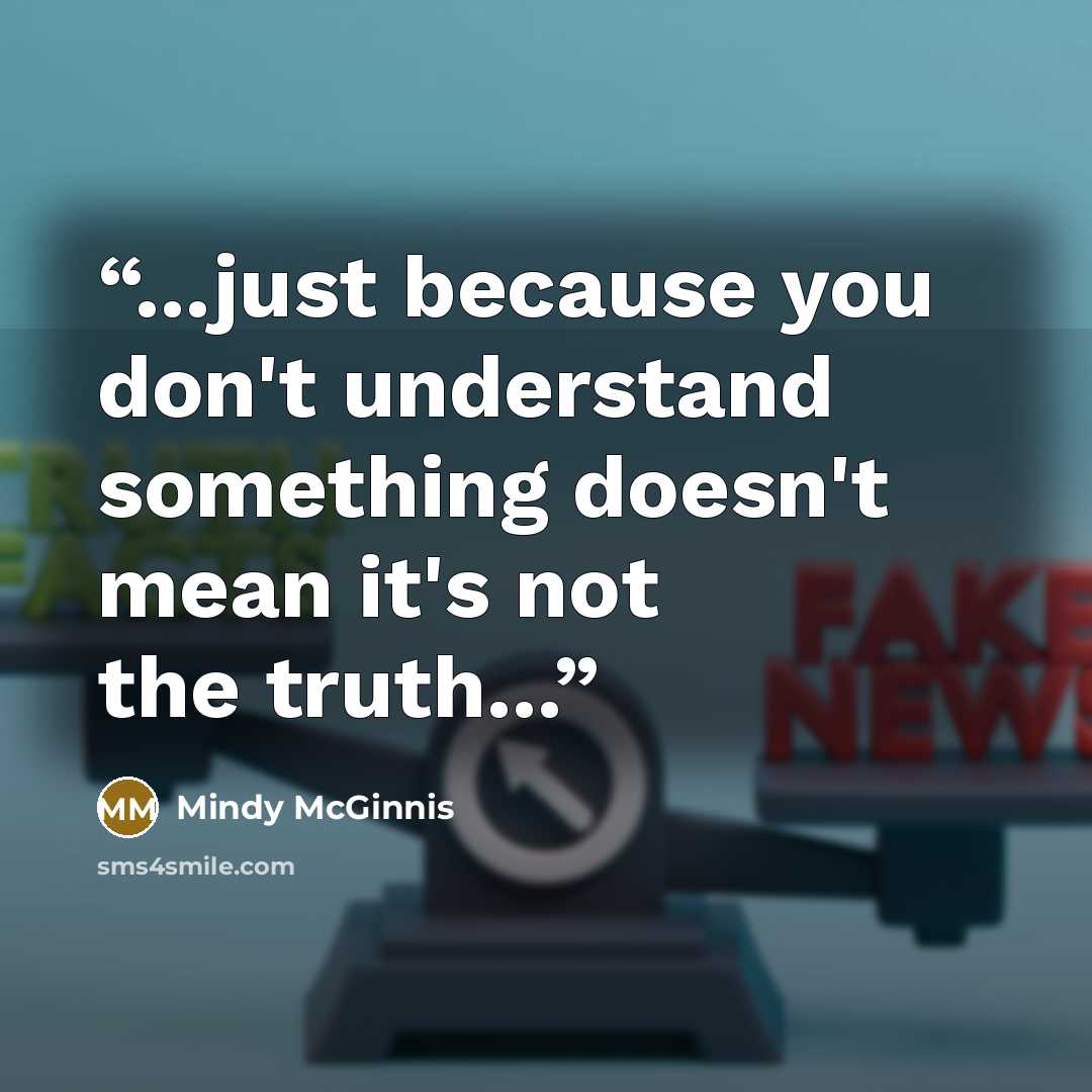 “...just because you don't understand something doesn't mean it's not the truth...” quote by Mindy McGinnis