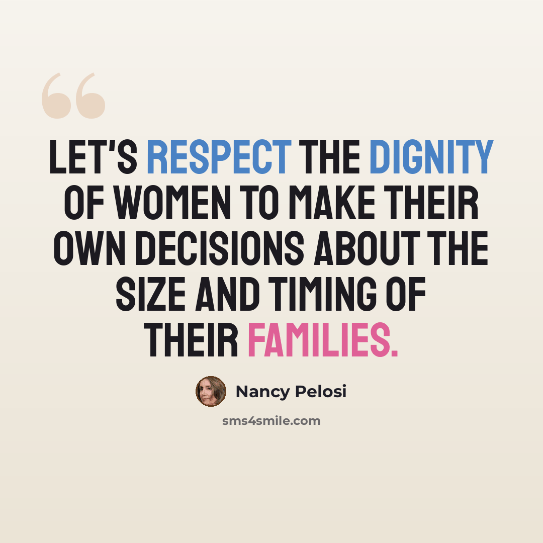 “Let's respect the dignity of women to make their own decisions about the size and timing of their families.” quote by Nancy Pelosi
