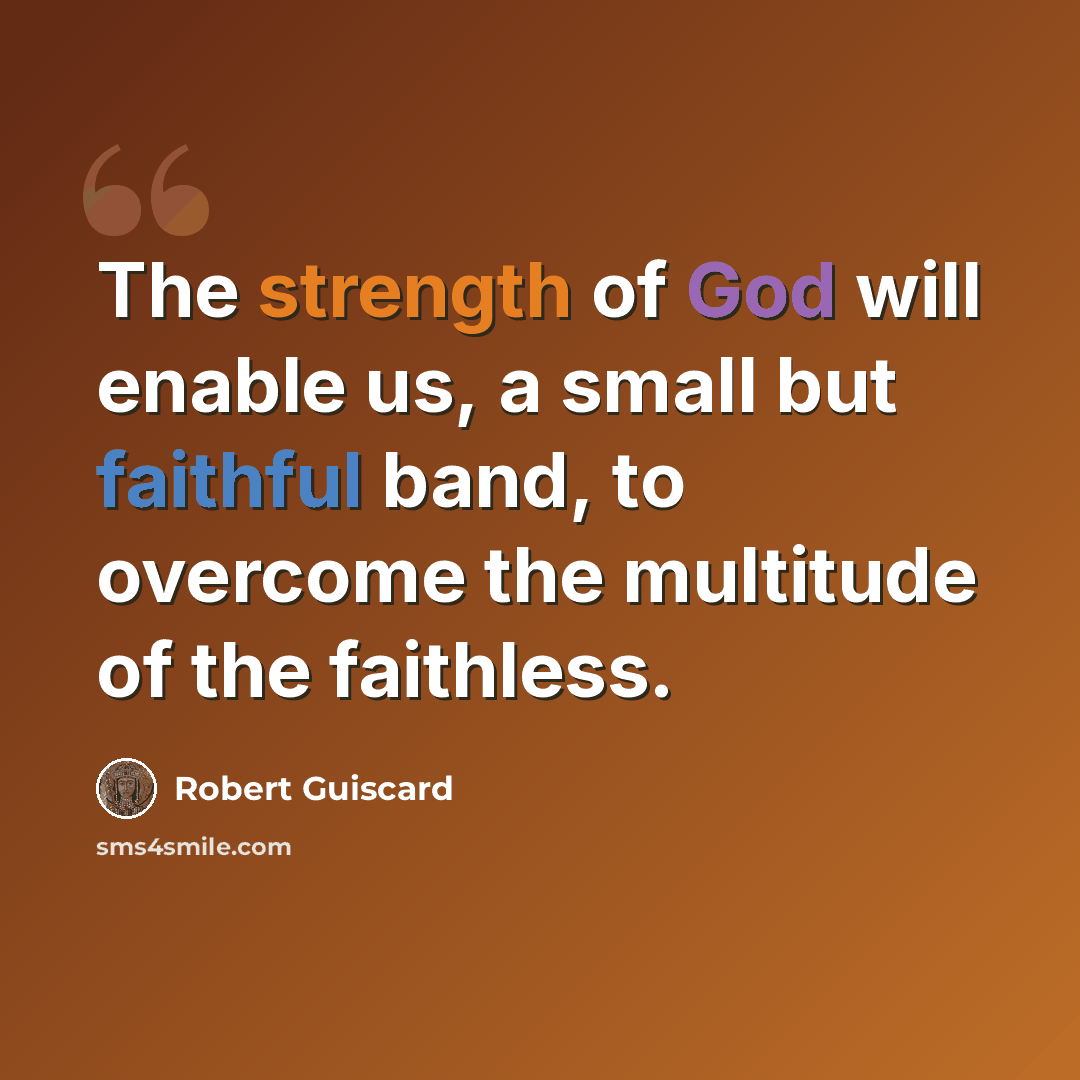 “The strength of God will enable us, a small but faithful band, to overcome the multitude of the faithless.” quote by Robert Guiscard