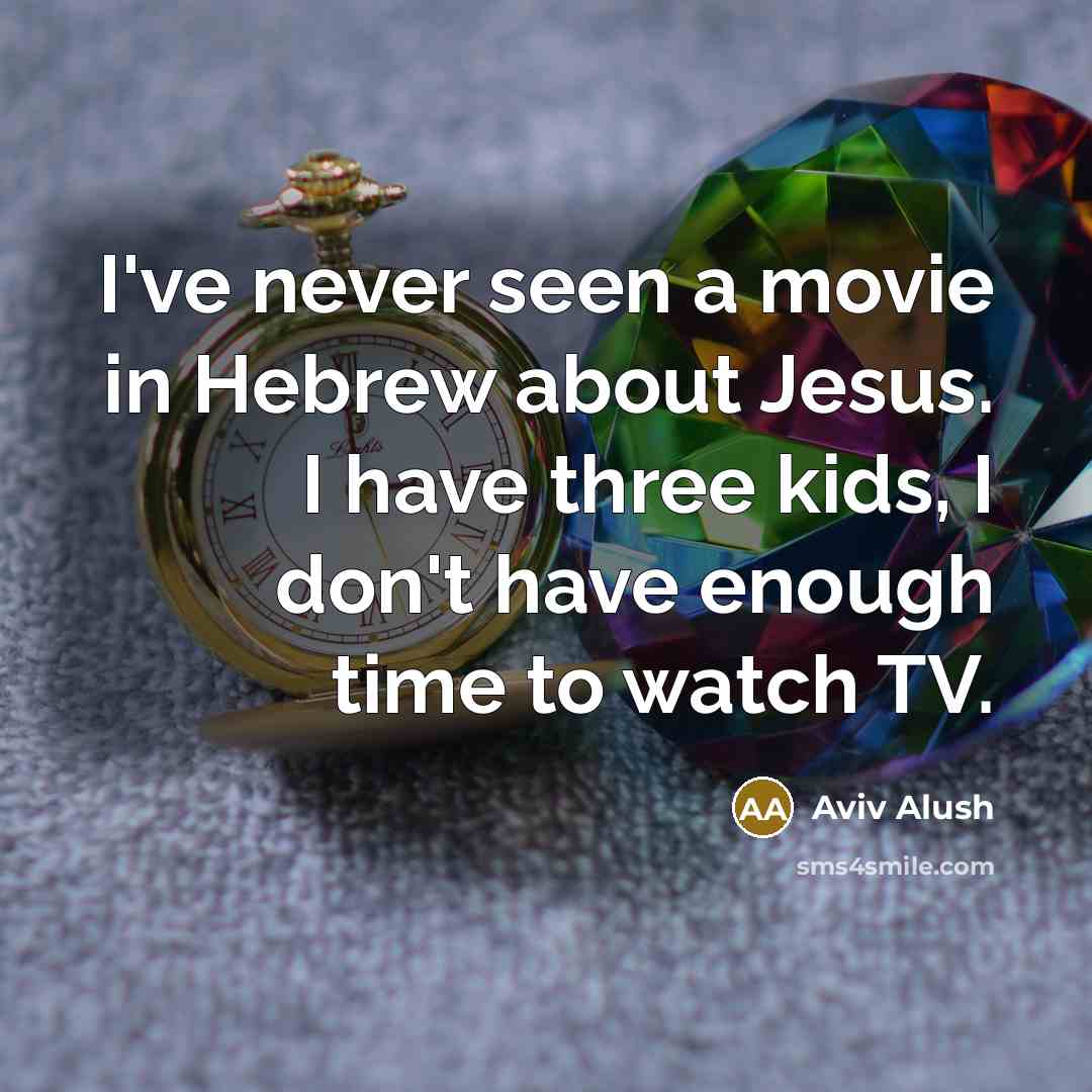 “I've never seen a movie in Hebrew about Jesus. I have three kids, I don't have enough time to watch TV.” quote by Aviv Alush