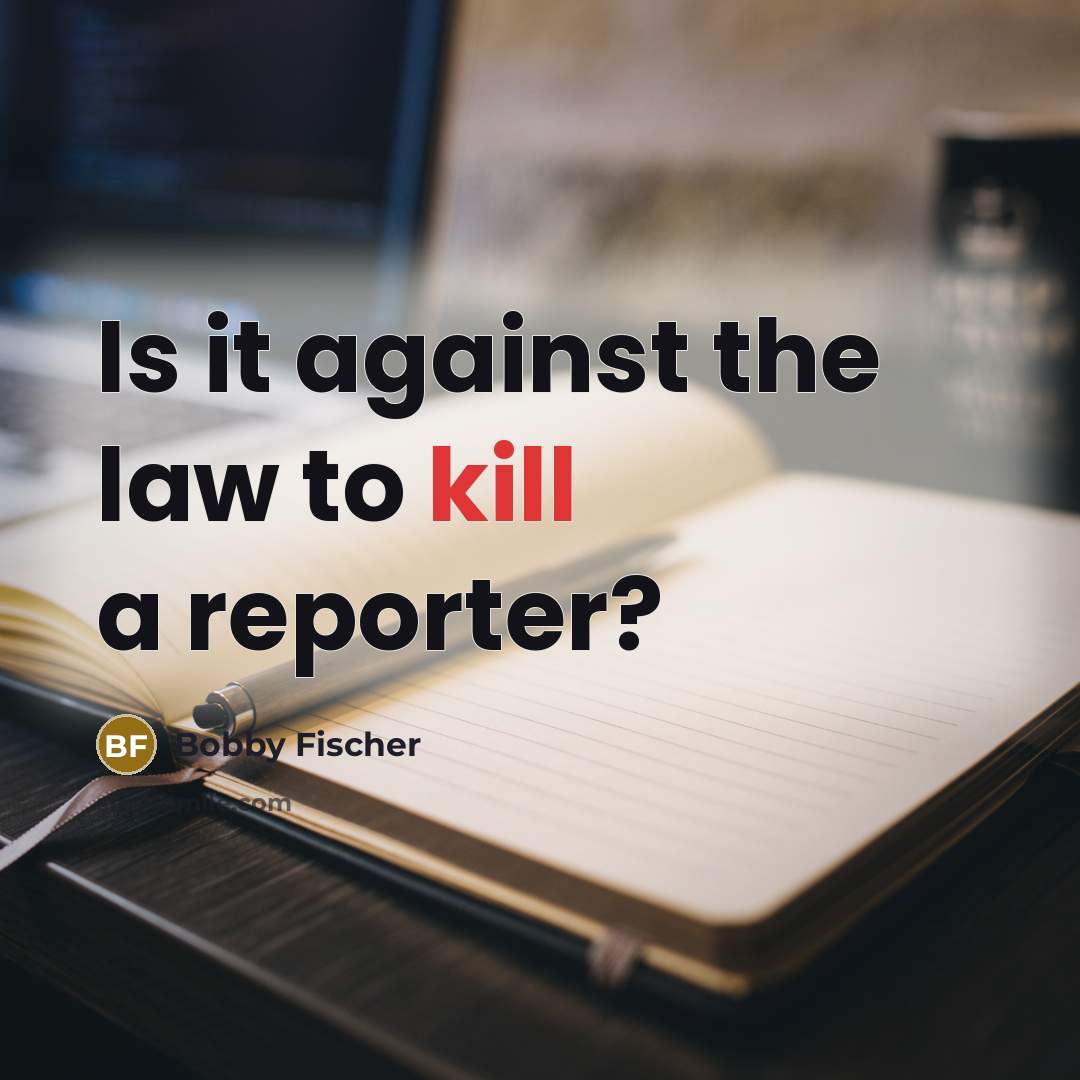 “Is it against the law to kill a reporter?” quote by Bobby Fischer