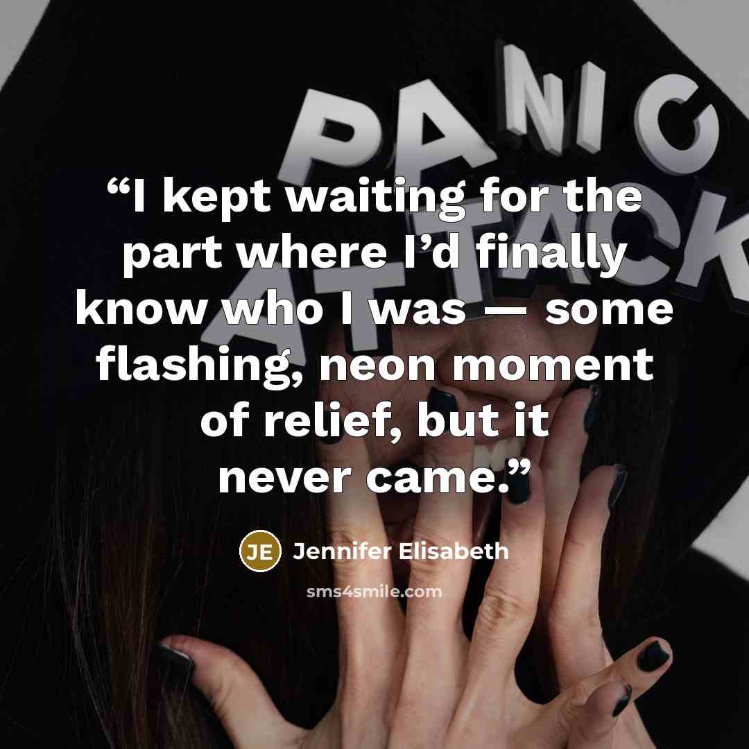 “I kept waiting for the part where I’d finally know who I was — some flashing, neon moment of relief, but it never came.” quote by Jennifer Elisabeth