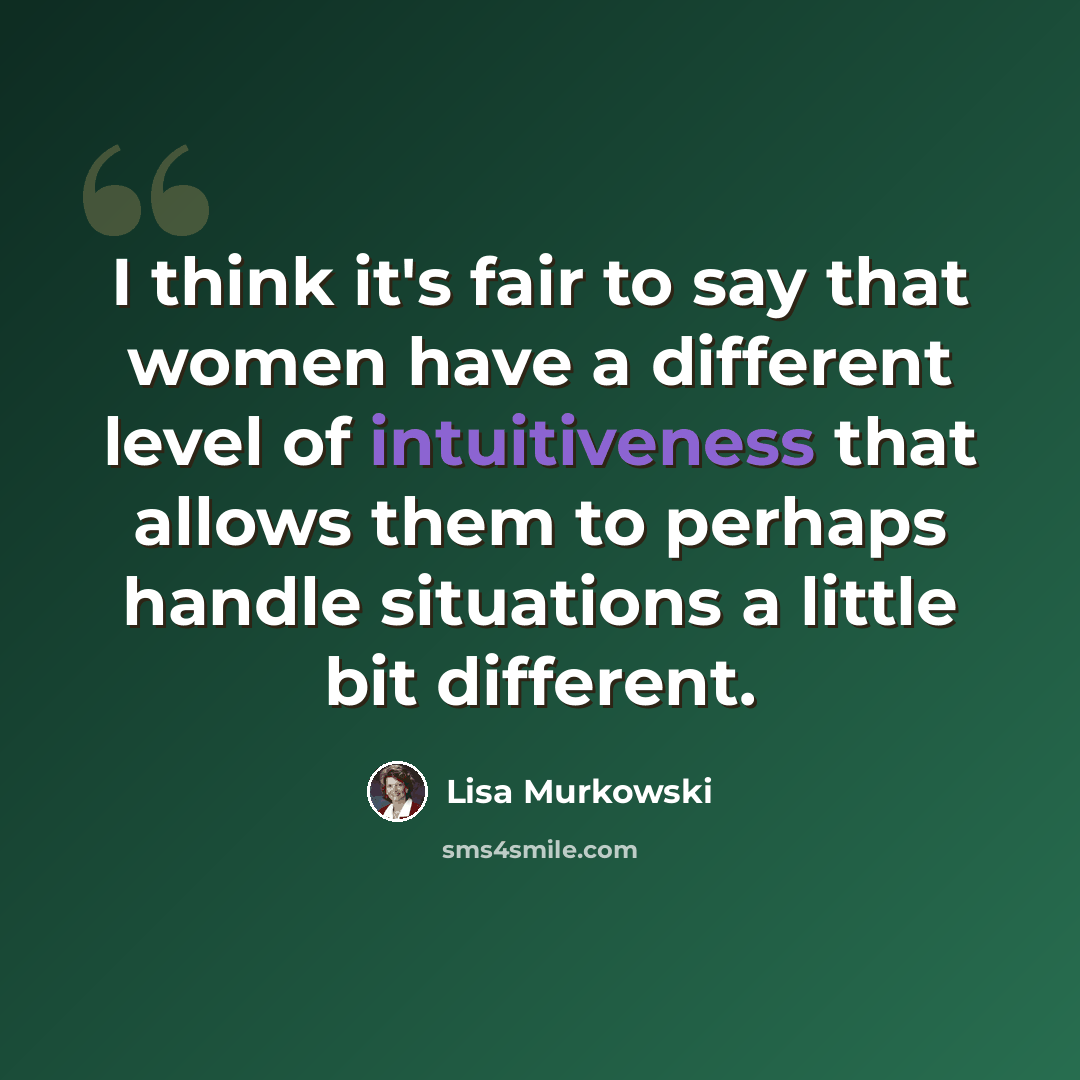 “I think it's fair to say that women have a different level of intuitiveness that allows them to perhaps handle situations a little bit different.” quote by Lisa Murkowski