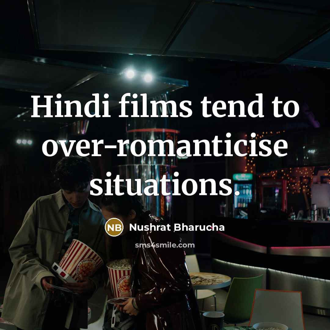 “Hindi films tend to over-romanticise situations.” quote by Nushrat Bharucha
