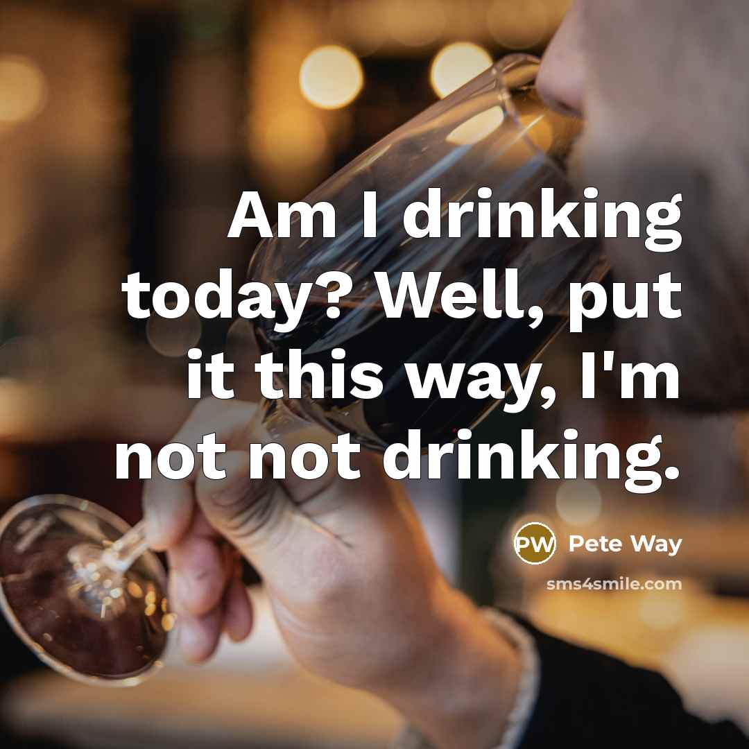 “Am I drinking today? Well, put it this way, I'm not not drinking.” quote by Pete Way