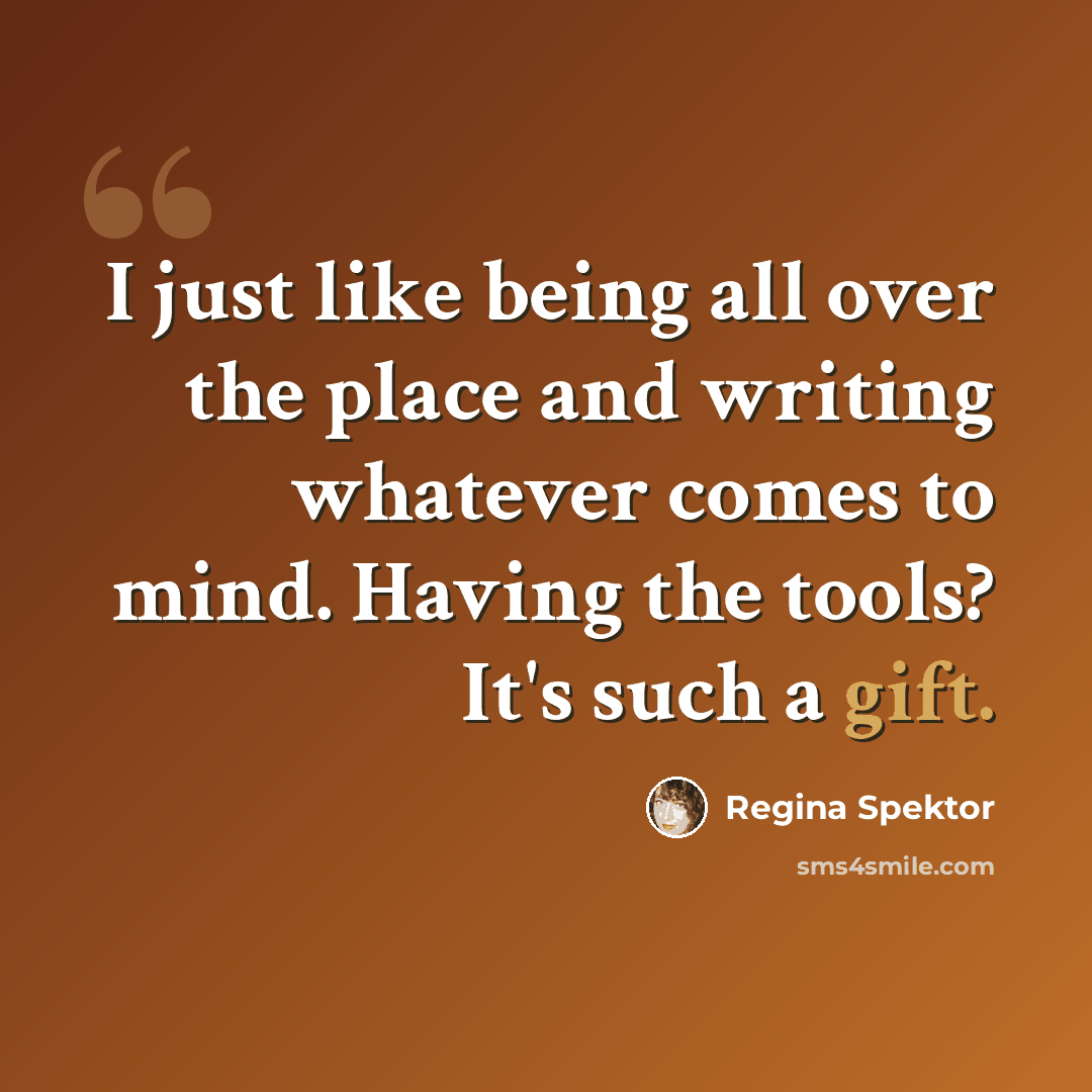 “I just like being all over the place and writing whatever comes to mind. Having the tools? It's such a gift.” quote by Regina Spektor
