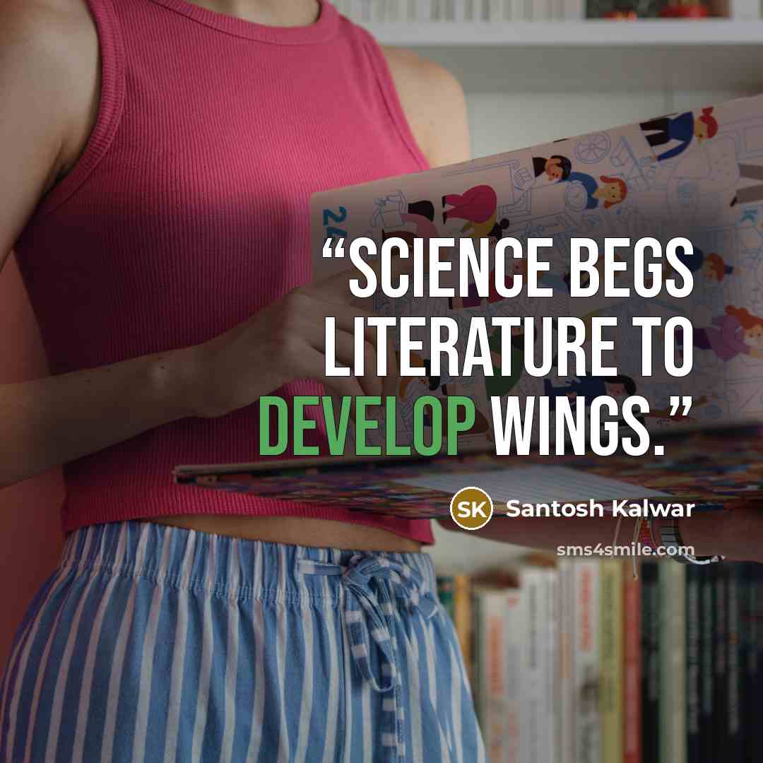 “Science begs literature to develop wings.” quote by Santosh Kalwar