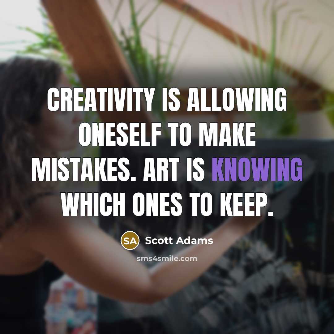 “Creativity is allowing oneself to make mistakes. Art is knowing which ones to keep.” quote by Scott Adams