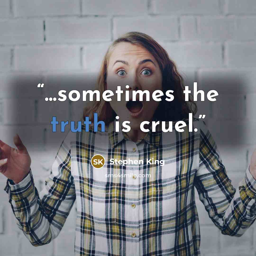 “...sometimes the truth is cruel.” quote by Stephen King