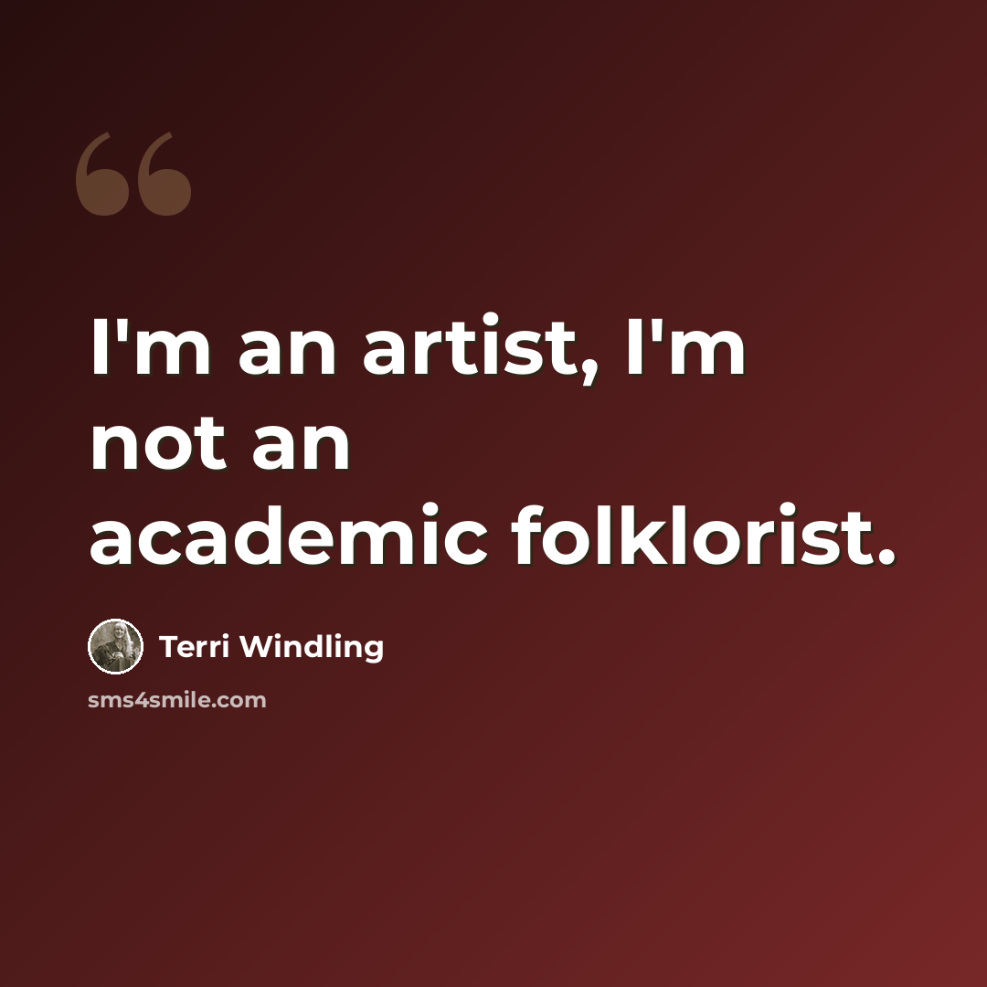 “I'm an artist, I'm not an academic folklorist.” quote by Terri Windling