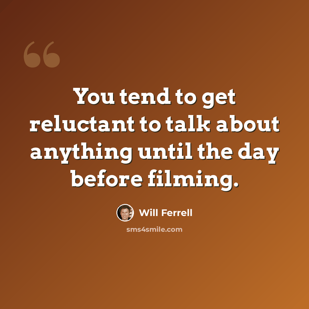 “You tend to get reluctant to talk about anything until the day before filming.” quote by Will Ferrell