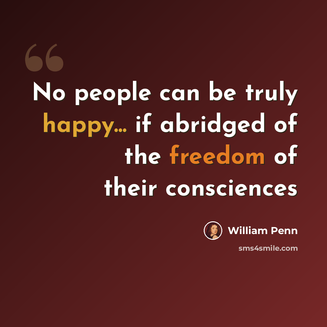 “No people can be truly happy... if abridged of the freedom of their consciences” quote by William Penn