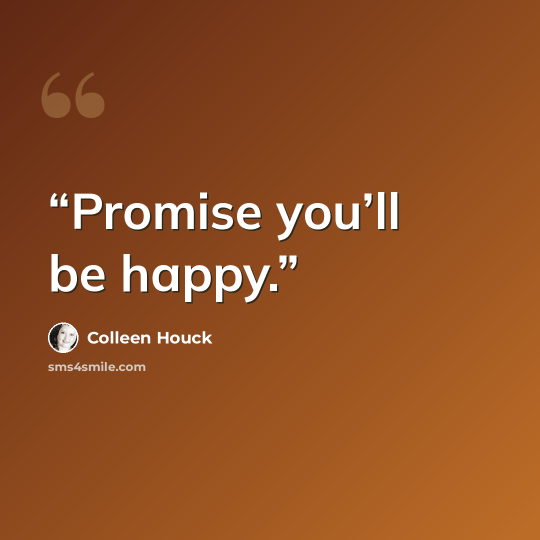 “Promise you’ll be happy.” quote by Colleen Houck
