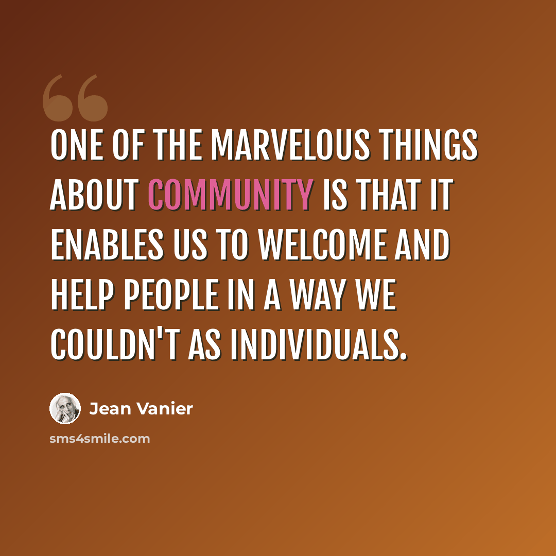 “One of the marvelous things about community is that it enables us to welcome and help people in a way we couldn't as individuals.” quote by Jean Vanier