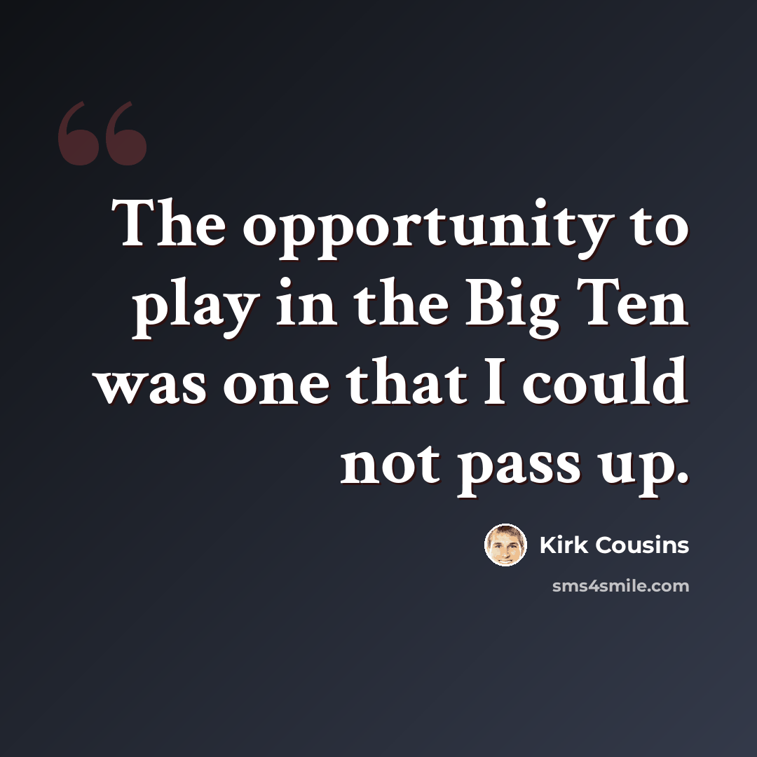 “The opportunity to play in the Big Ten was one that I could not pass up.” quote by Kirk Cousins