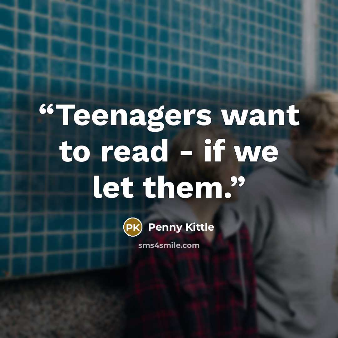 “Teenagers want to read - if we let them.” quote by Penny Kittle