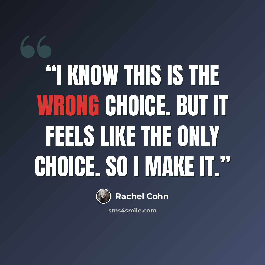 “I know this is the wrong choice. But it feels like the only choice. So I make it.” quote by Rachel Cohn