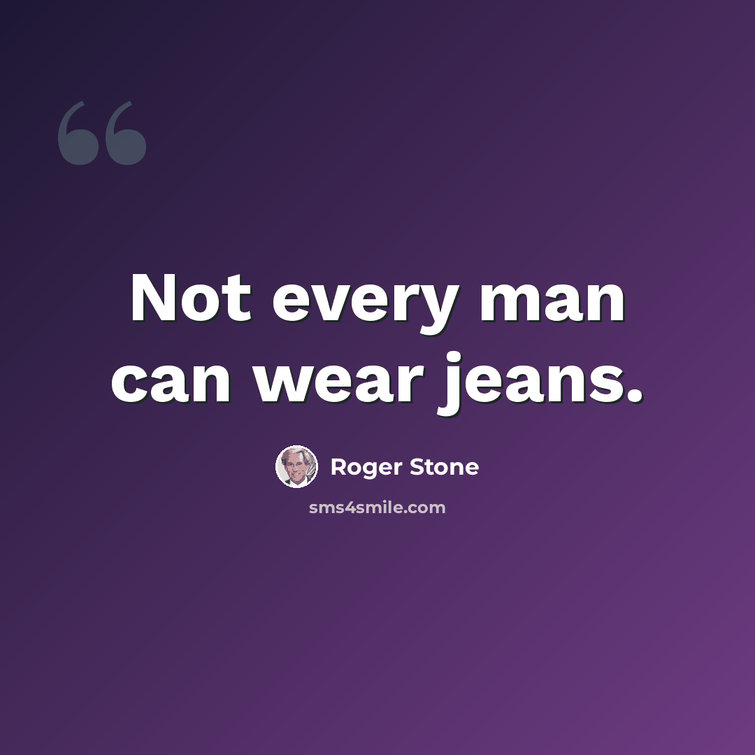 “Not every man can wear jeans.” quote by Roger Stone