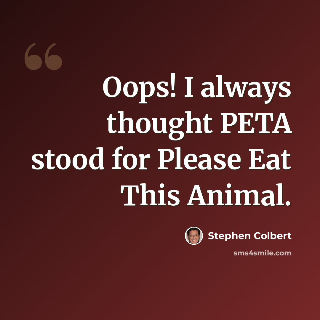 “Oops! I always thought PETA stood for Please Eat This Animal.” quote by Stephen Colbert