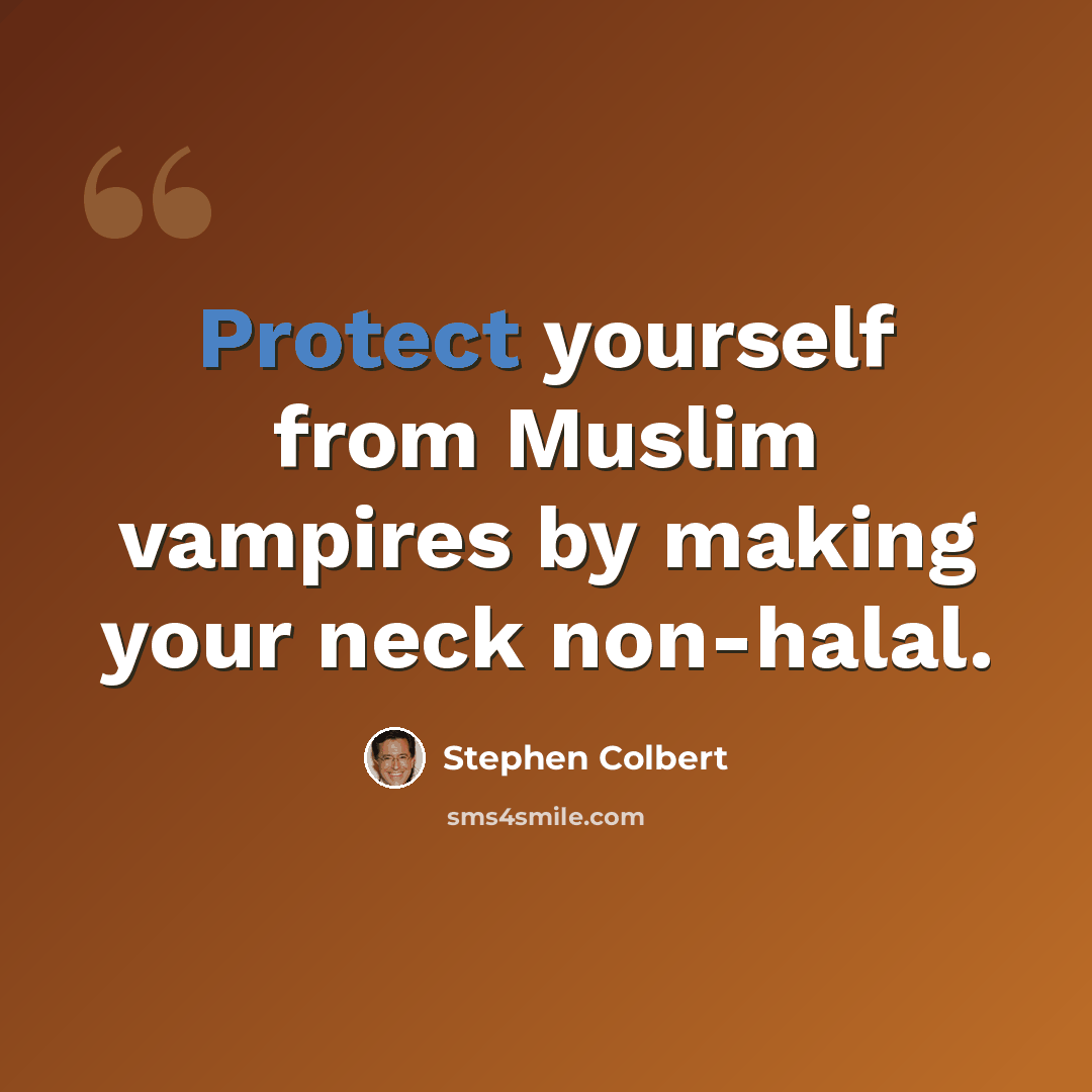 “Protect yourself from Muslim vampires by making your neck non-halal.” quote by Stephen Colbert