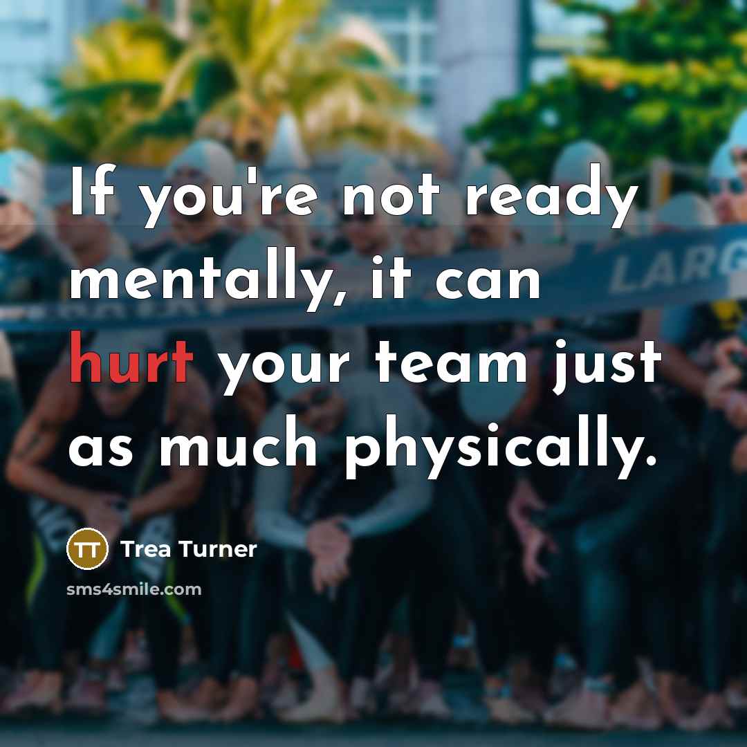 “If you're not ready mentally, it can hurt your team just as much physically.” quote by Trea Turner